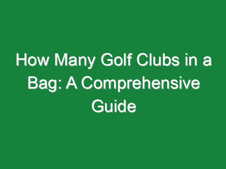How Many Golf Clubs in a Bag: A Comprehensive Guide