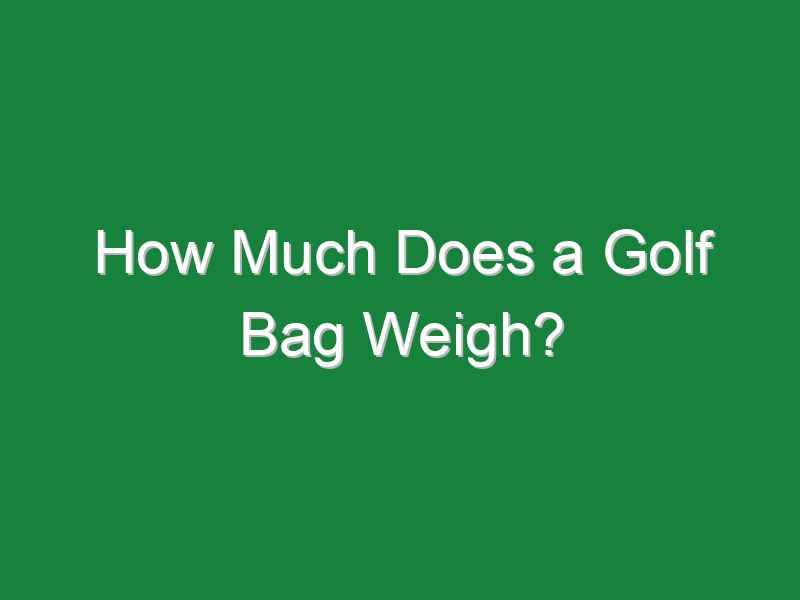 How Much Does a Golf Bag Weigh? Golf Hustles