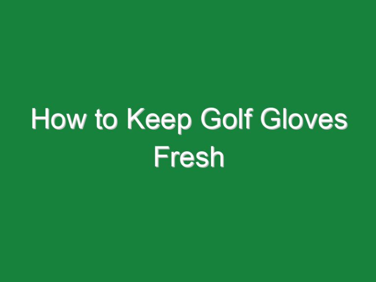 How to Keep Golf Gloves Fresh